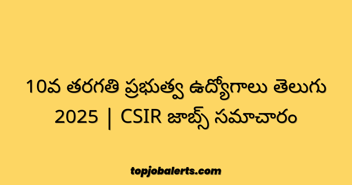 10వ తరగతి ప్రభుత్వ ఉద్యోగాలు తెలుగు 2025 | CSIR జాబ్స్ సమాచారం