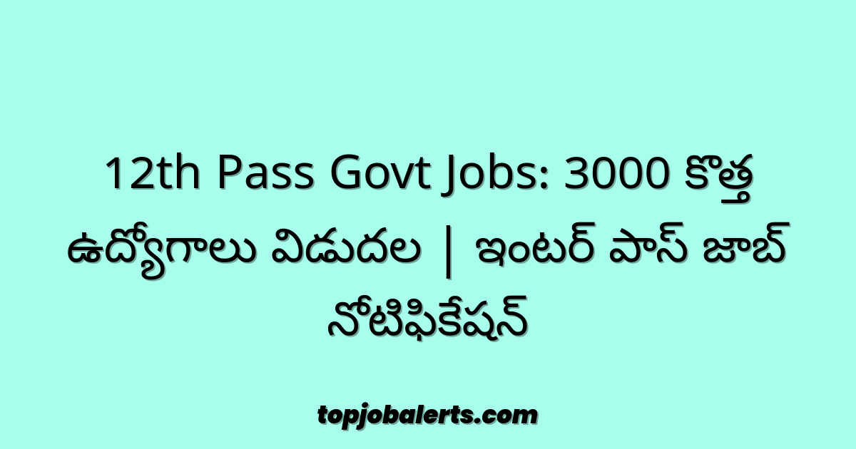 12th Pass Govt Jobs: 3000 కొత్త ఉద్యోగాలు విడుదల | ఇంటర్ పాస్ జాబ్ నోటిఫికేషన్