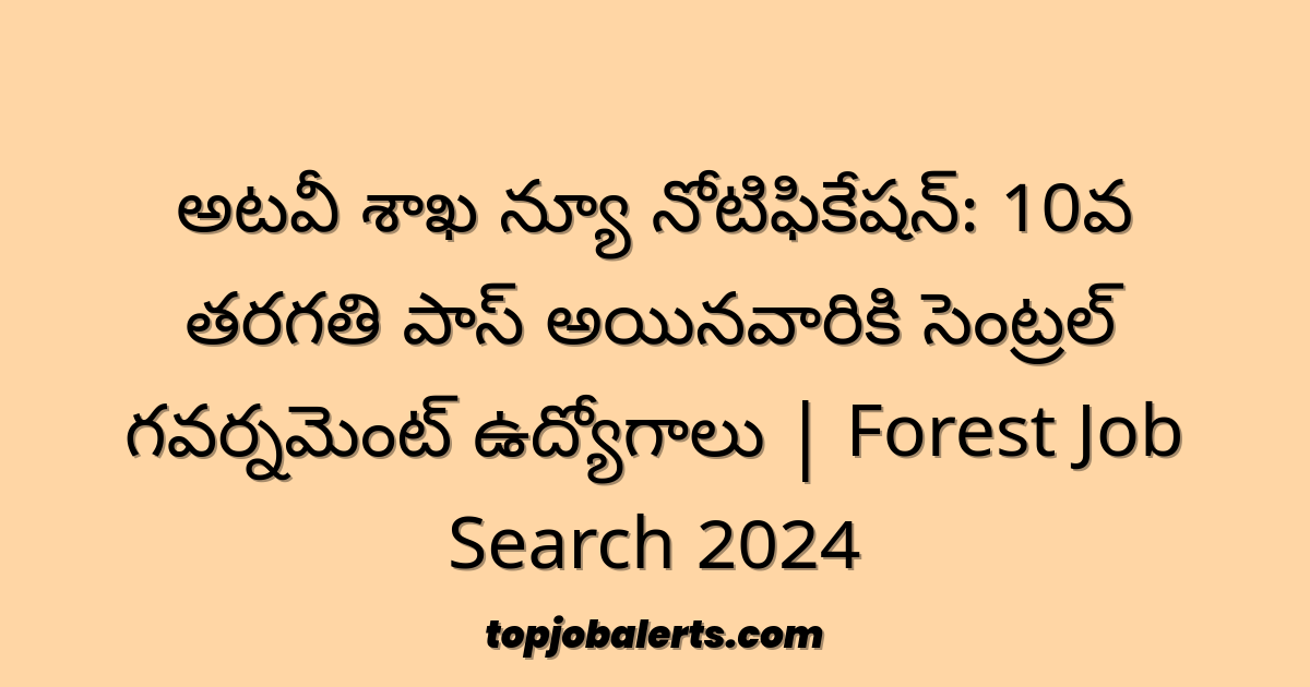అటవీ శాఖ న్యూ నోటిఫికేషన్: 10వ తరగతి పాస్ అయినవారికి సెంట్రల్ గవర్నమెంట్ ఉద్యోగాలు | Forest Job Search 2024
