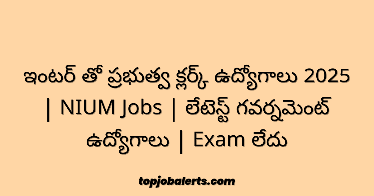 ఇంటర్ తో ప్రభుత్వ క్లర్క్ ఉద్యోగాలు 2025 | NIUM Jobs | లేటెస్ట్ గవర్నమెంట్ ఉద్యోగాలు | Exam లేదు