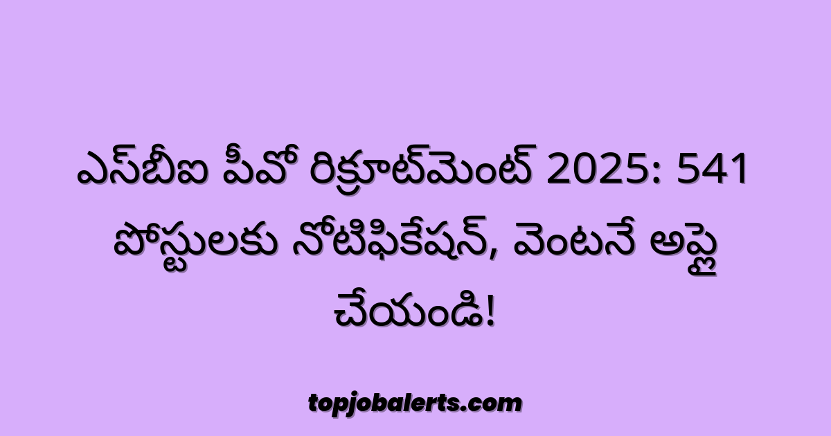 ఎస్బీఐ పీవో రిక్రూట్మెంట్ 2025: 541 పోస్టులకు నోటిఫికేషన్, వెంటనే అప్లై చేయండి!