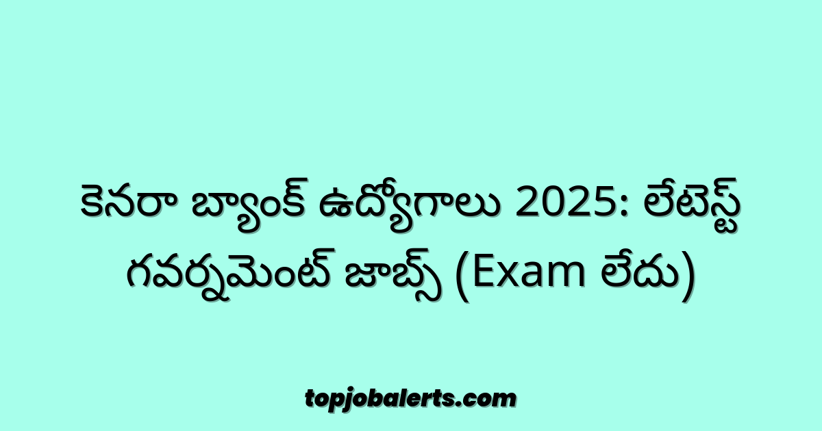 కెనరా బ్యాంక్ ఉద్యోగాలు 2025: లేటెస్ట్ గవర్నమెంట్ జాబ్స్ (Exam లేదు)