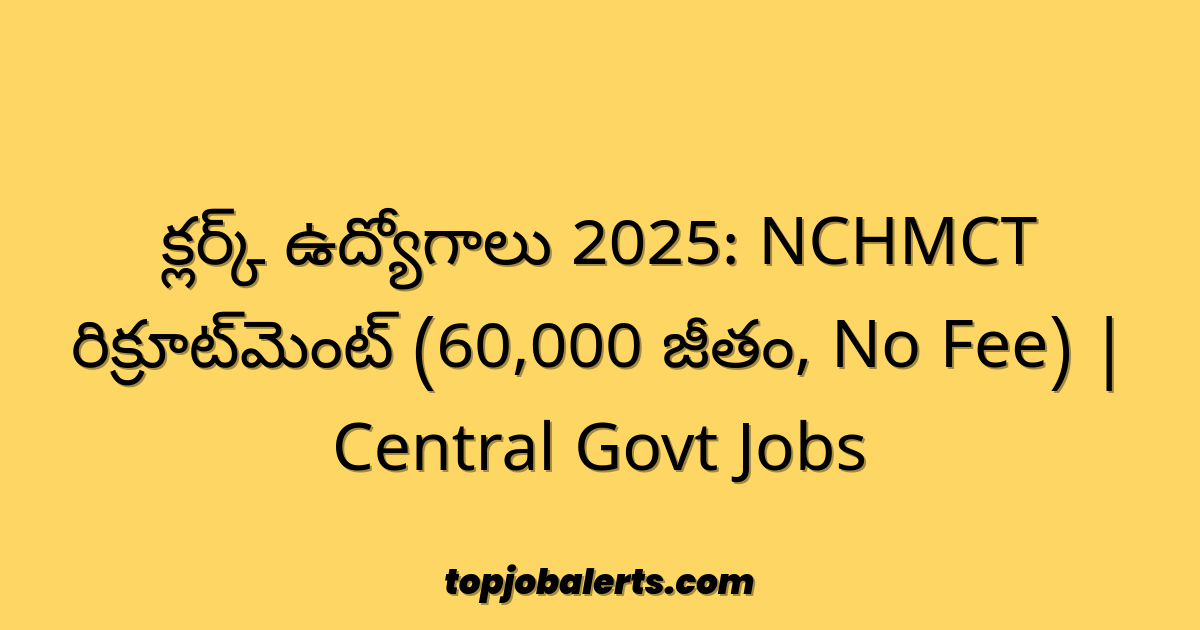 క్లర్క్ ఉద్యోగాలు 2025: NCHMCT రిక్రూట్మెంట్ (60,000 జీతం, No Fee) | Central Govt Jobs