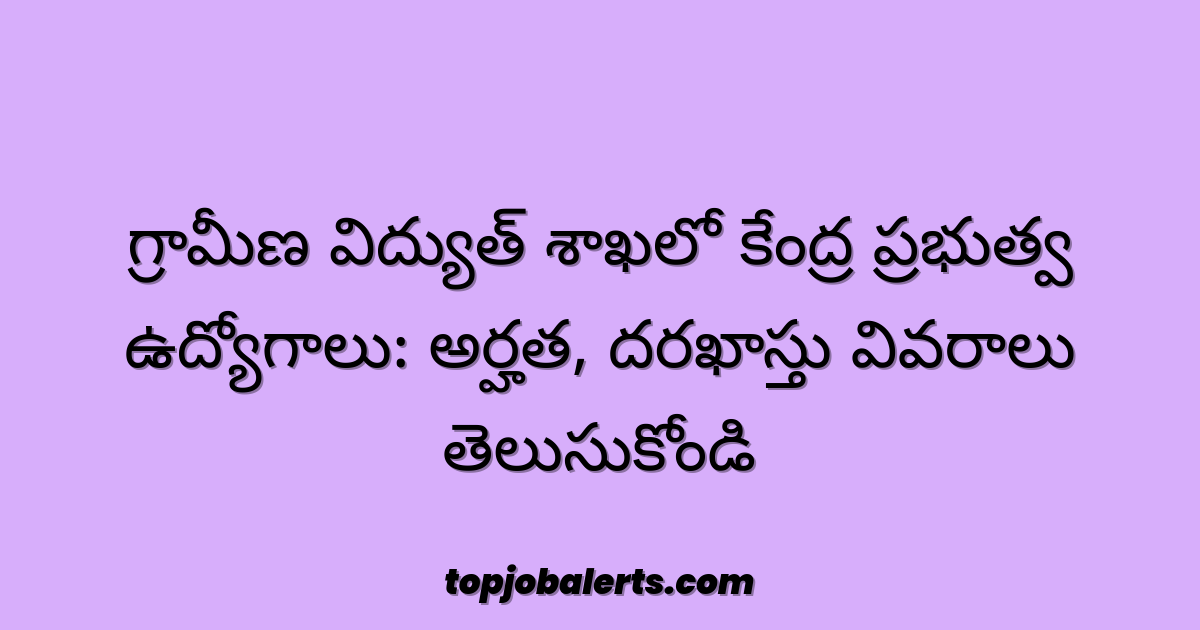 గ్రామీణ విద్యుత్ శాఖలో కేంద్ర ప్రభుత్వ ఉద్యోగాలు: అర్హత, దరఖాస్తు వివరాలు తెలుసుకోండి