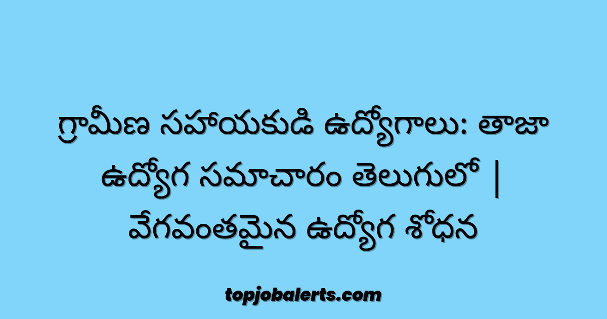 గ్రామీణ సహాయకుడి ఉద్యోగాలు: తాజా ఉద్యోగ సమాచారం తెలుగులో | వేగవంతమైన ఉద్యోగ శోధన
