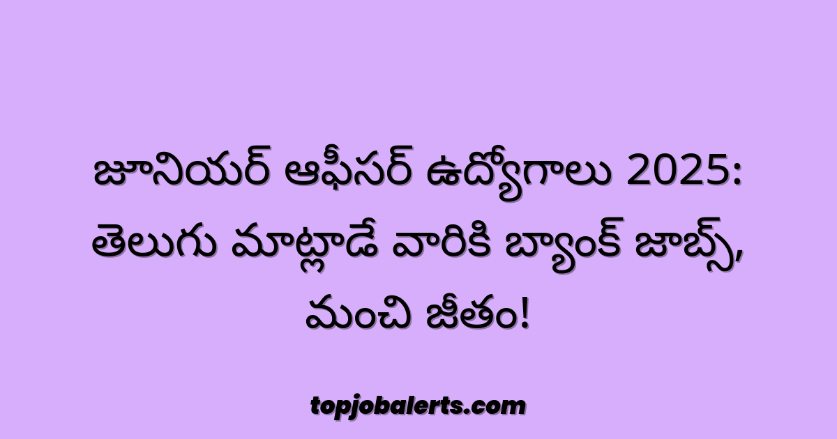 జూనియర్ ఆఫీసర్ ఉద్యోగాలు 2025: తెలుగు మాట్లాడే వారికి బ్యాంక్ జాబ్స్, మంచి జీతం!