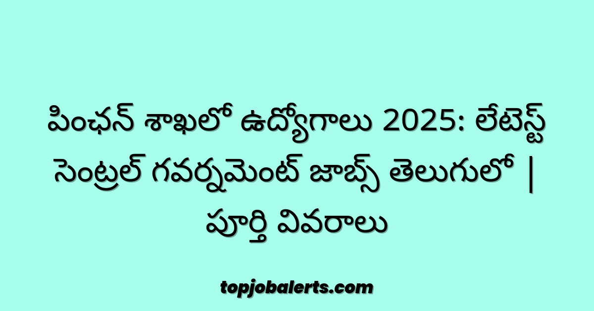 పింఛన్ శాఖలో ఉద్యోగాలు 2025: లేటెస్ట్ సెంట్రల్ గవర్నమెంట్ జాబ్స్ తెలుగులో | పూర్తి వివరాలు