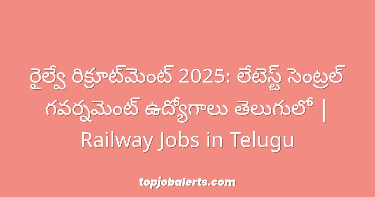 రైల్వే రిక్రూట్‌మెంట్ 2025: లేటెస్ట్ సెంట్రల్ గవర్నమెంట్ ఉద్యోగాలు తెలుగులో | Railway Jobs in Telugu