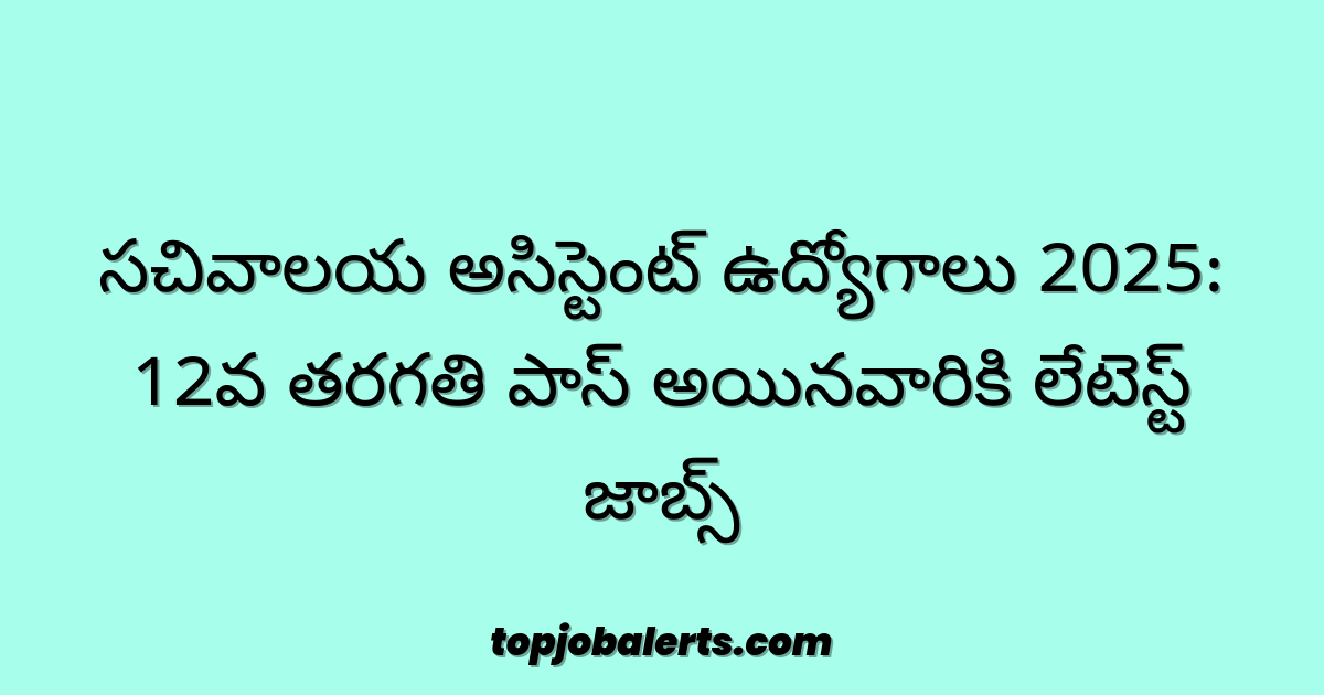 సచివాలయ అసిస్టెంట్ ఉద్యోగాలు 2025: 12వ తరగతి పాస్ అయినవారికి లేటెస్ట్ జాబ్స్