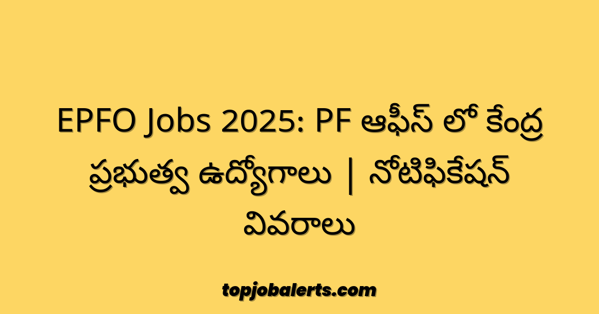 EPFO Jobs 2025: PF ఆఫీస్ లో కేంద్ర ప్రభుత్వ ఉద్యోగాలు | నోటిఫికేషన్ వివరాలు