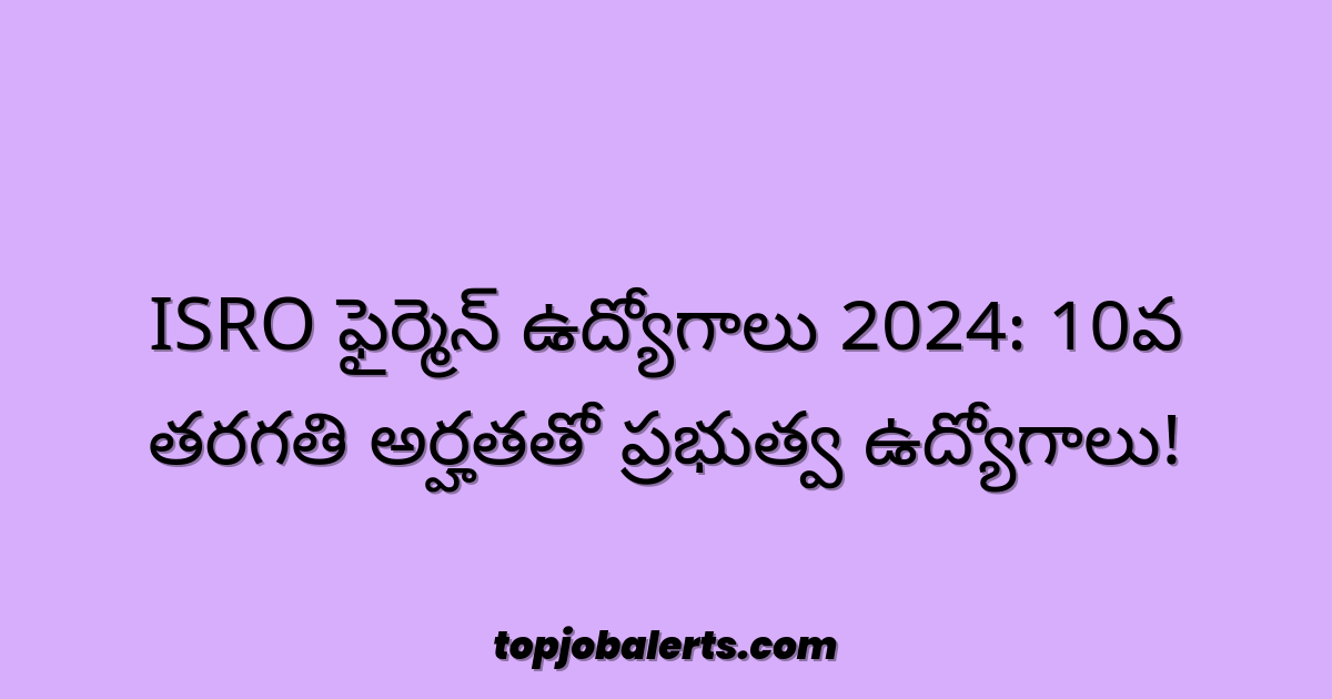 ISRO ఫైర్మెన్ ఉద్యోగాలు 2024: 10వ తరగతి అర్హతతో ప్రభుత్వ ఉద్యోగాలు!