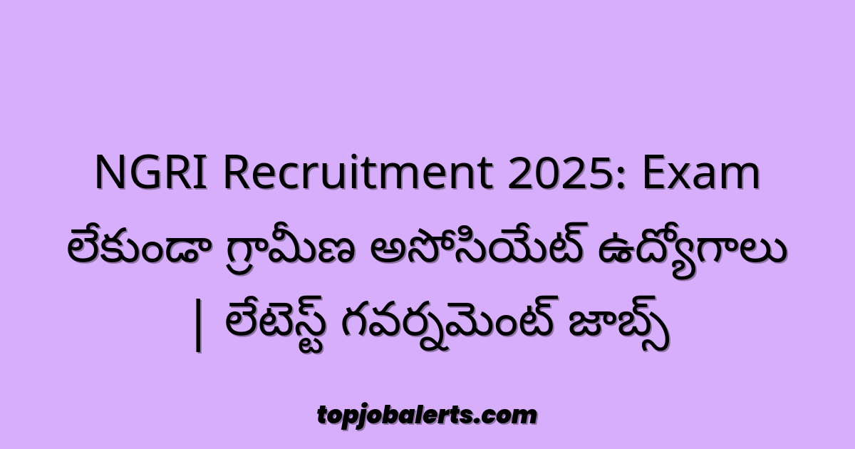 NGRI Recruitment 2025: Exam లేకుండా గ్రామీణ అసోసియేట్ ఉద్యోగాలు | లేటెస్ట్ గవర్నమెంట్ జాబ్స్
