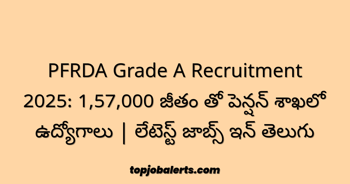 PFRDA Grade A Recruitment 2025: 1,57,000 జీతం తో పెన్షన్ శాఖలో ఉద్యోగాలు | లేటెస్ట్ జాబ్స్ ఇన్ తెలుగు