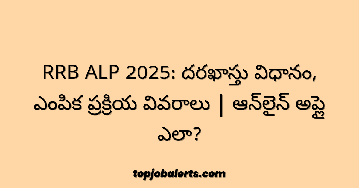 RRB ALP 2025: దరఖాస్తు విధానం, ఎంపిక ప్రక్రియ వివరాలు | ఆన్‌లైన్ అప్లై ఎలా?