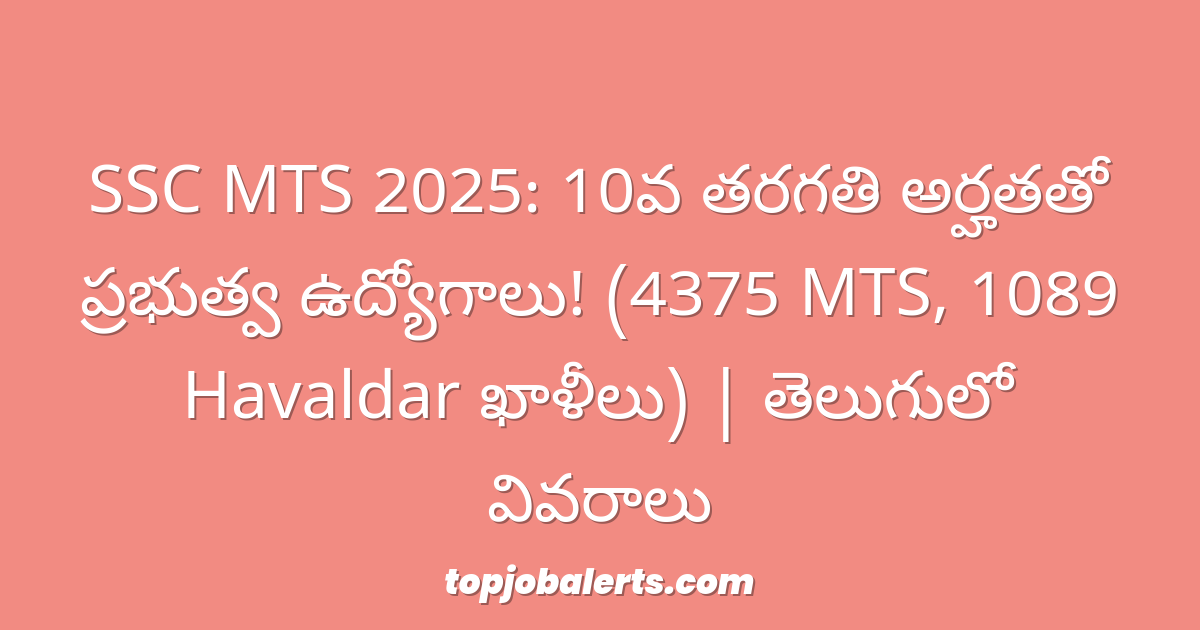 SSC MTS 2025: 10వ తరగతి అర్హతతో ప్రభుత్వ ఉద్యోగాలు! (4375 MTS, 1089 Havaldar ఖాళీలు) | తెలుగులో వివరాలు