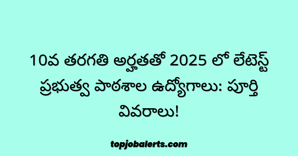 10వ తరగతి అర్హతతో 2025 లో లేటెస్ట్ ప్రభుత్వ పాఠశాల ఉద్యోగాలు: పూర్తి వివరాలు!