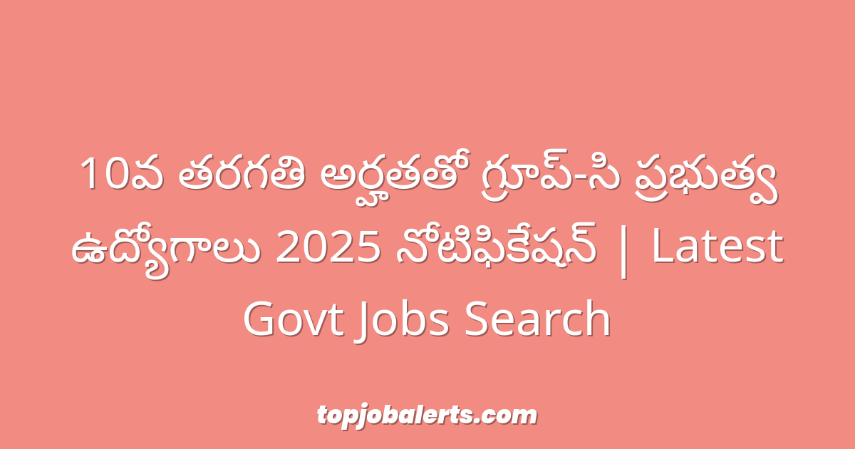 10వ తరగతి అర్హతతో గ్రూప్-సి ప్రభుత్వ ఉద్యోగాలు 2025 నోటిఫికేషన్ | Latest Govt Jobs Search
