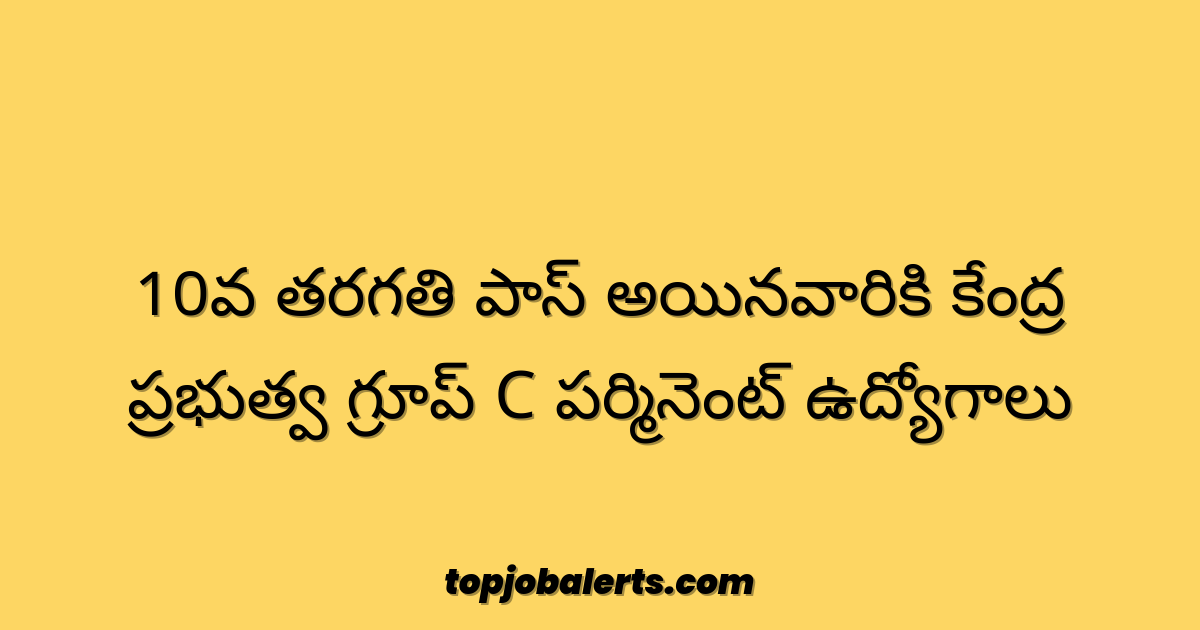 10వ తరగతి పాస్ అయినవారికి కేంద్ర ప్రభుత్వ గ్రూప్ C పర్మినెంట్ ఉద్యోగాలు