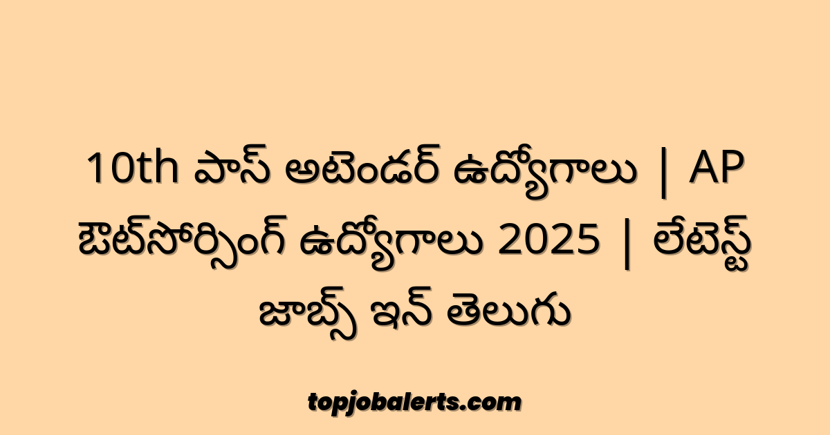 10th పాస్ అటెండర్ ఉద్యోగాలు | AP ఔట్‌సోర్సింగ్ ఉద్యోగాలు 2025 | లేటెస్ట్ జాబ్స్ ఇన్ తెలుగు