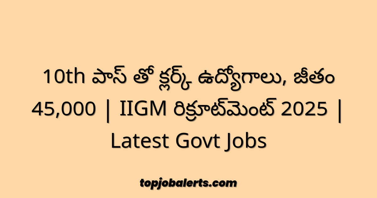 10th పాస్ తో క్లర్క్ ఉద్యోగాలు, జీతం 45,000 | IIGM రిక్రూట్‌మెంట్ 2025 | Latest Govt Jobs
