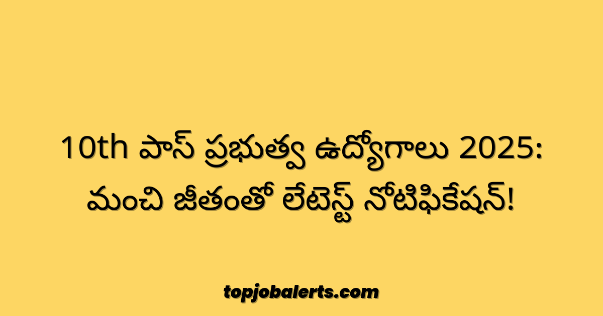 10th పాస్ ప్రభుత్వ ఉద్యోగాలు 2025: మంచి జీతంతో లేటెస్ట్ నోటిఫికేషన్!