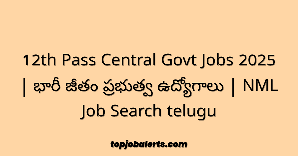 12th Pass Central Govt Jobs 2025 | భారీ జీతం ప్రభుత్వ ఉద్యోగాలు | NML Job Search telugu