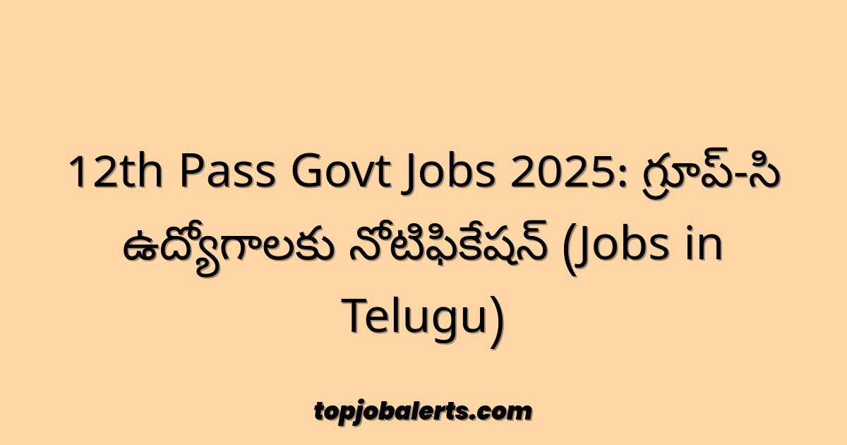 12th Pass Govt Jobs 2025: గ్రూప్-సి ఉద్యోగాలకు నోటిఫికేషన్ (Jobs in Telugu)