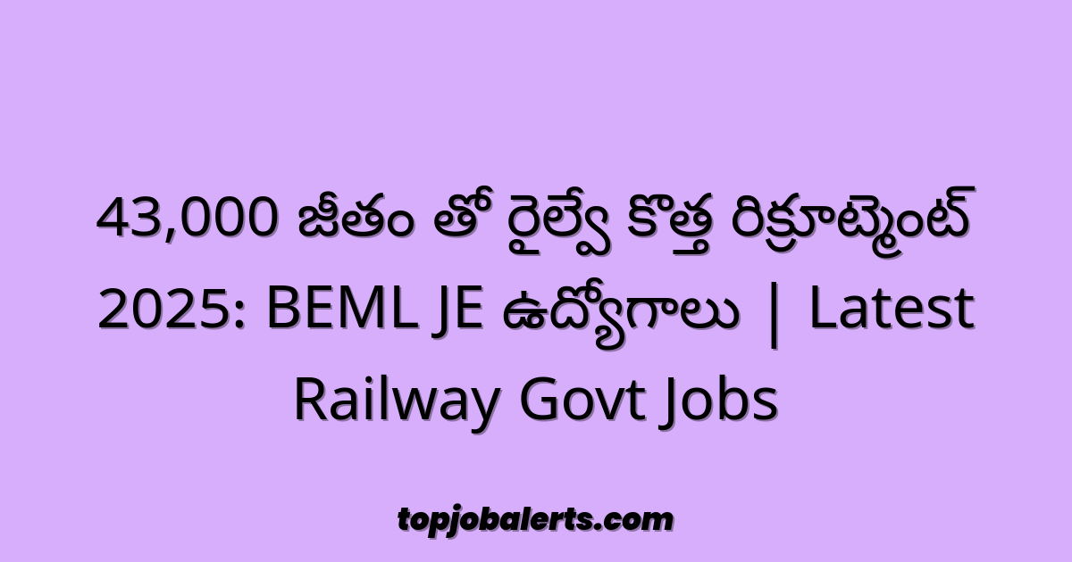 43,000 జీతం తో రైల్వే కొత్త రిక్రూట్మెంట్ 2025: BEML JE ఉద్యోగాలు | Latest Railway Govt Jobs