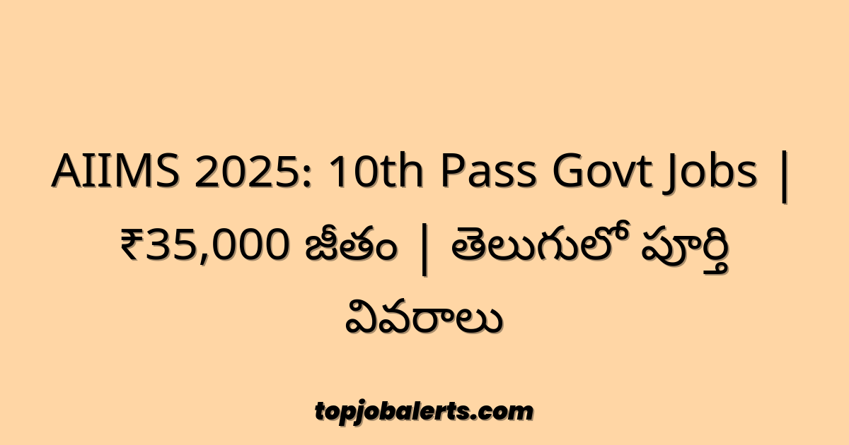 AIIMS 2025: 10th Pass Govt Jobs | ₹35,000 జీతం | తెలుగులో పూర్తి వివరాలు