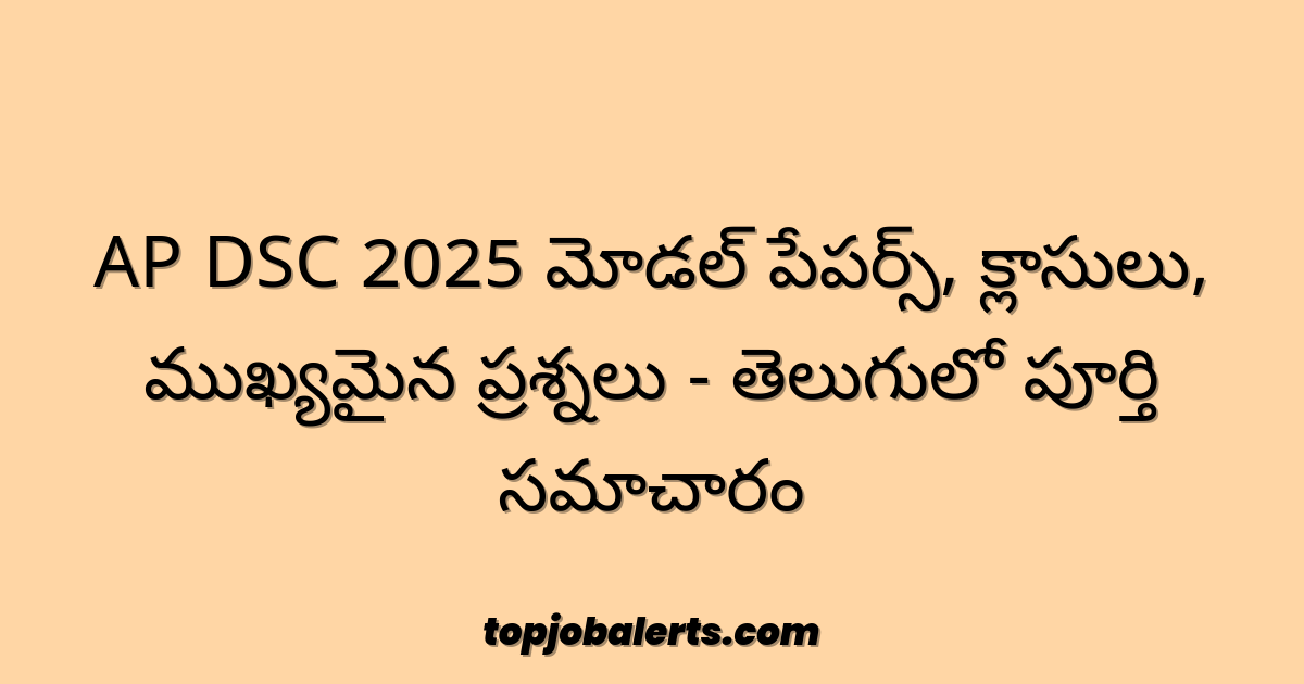 AP DSC 2025 మోడల్ పేపర్స్, క్లాసులు, ముఖ్యమైన ప్రశ్నలు - తెలుగులో పూర్తి సమాచారం