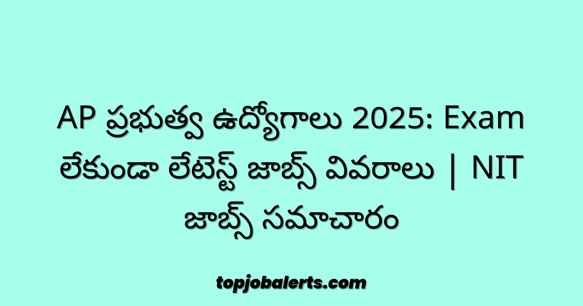 AP ప్రభుత్వ ఉద్యోగాలు 2025: Exam లేకుండా లేటెస్ట్ జాబ్స్ వివరాలు | NIT జాబ్స్ సమాచారం