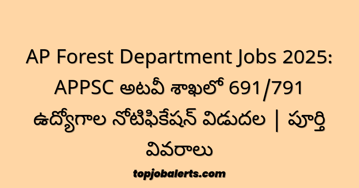 AP Forest Department Jobs 2025: APPSC అటవీ శాఖలో 691/791 ఉద్యోగాల నోటిఫికేషన్ విడుదల | పూర్తి వివరాలు