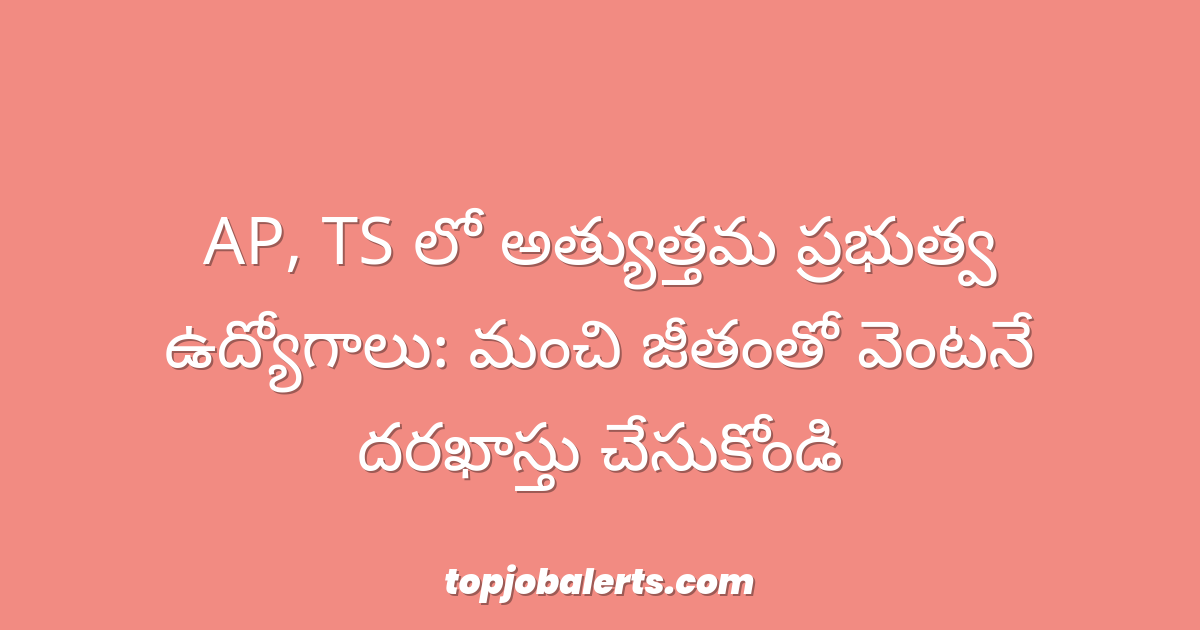 AP, TS లో అత్యుత్తమ ప్రభుత్వ ఉద్యోగాలు: మంచి జీతంతో వెంటనే దరఖాస్తు చేసుకోండి