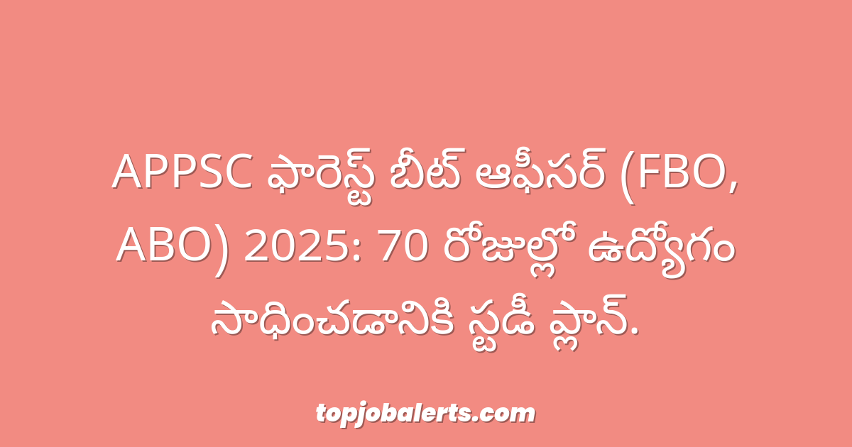 APPSC ఫారెస్ట్ బీట్ ఆఫీసర్ (FBO, ABO) 2025: 70 రోజుల్లో ఉద్యోగం సాధించడానికి స్టడీ ప్లాన్.