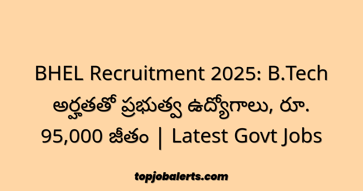 BHEL Recruitment 2025: B.Tech అర్హతతో ప్రభుత్వ ఉద్యోగాలు, రూ. 95,000 జీతం | Latest Govt Jobs