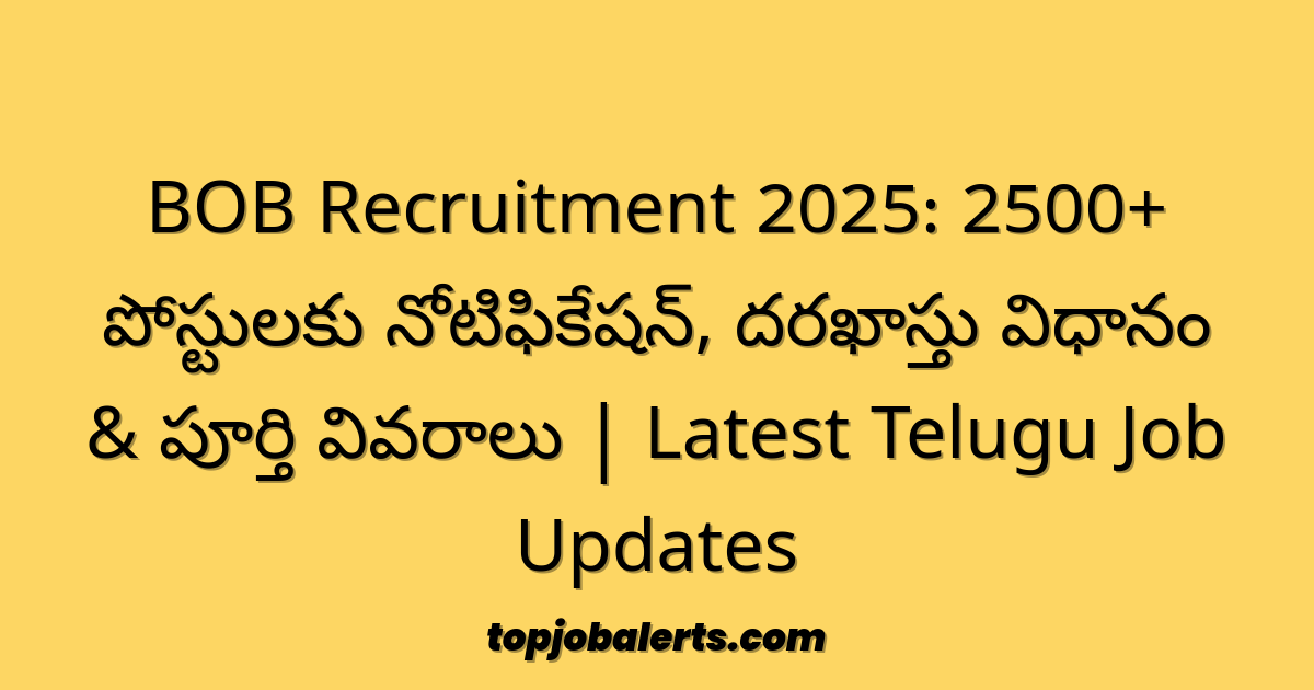 BOB Recruitment 2025: 2500+ పోస్టులకు నోటిఫికేషన్, దరఖాస్తు విధానం & పూర్తి వివరాలు | Latest Telugu Job Updates