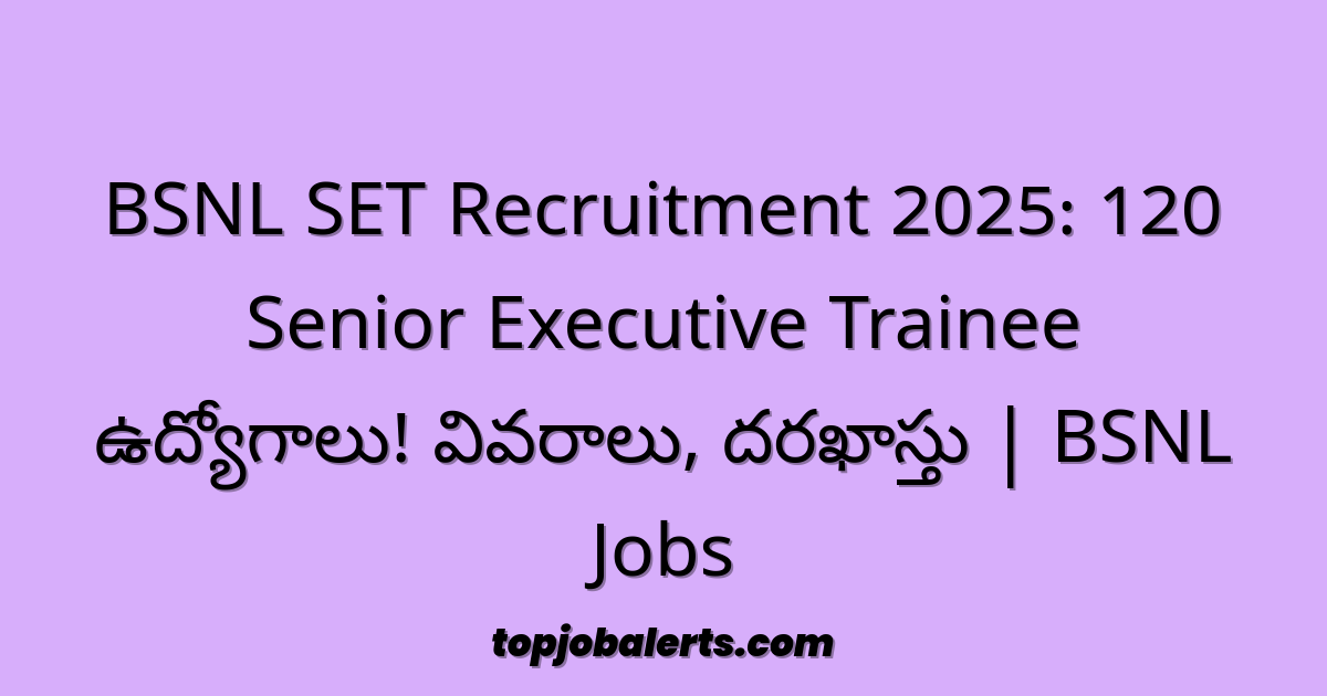 BSNL SET Recruitment 2025: 120 Senior Executive Trainee ఉద్యోగాలు! వివరాలు, దరఖాస్తు | BSNL Jobs