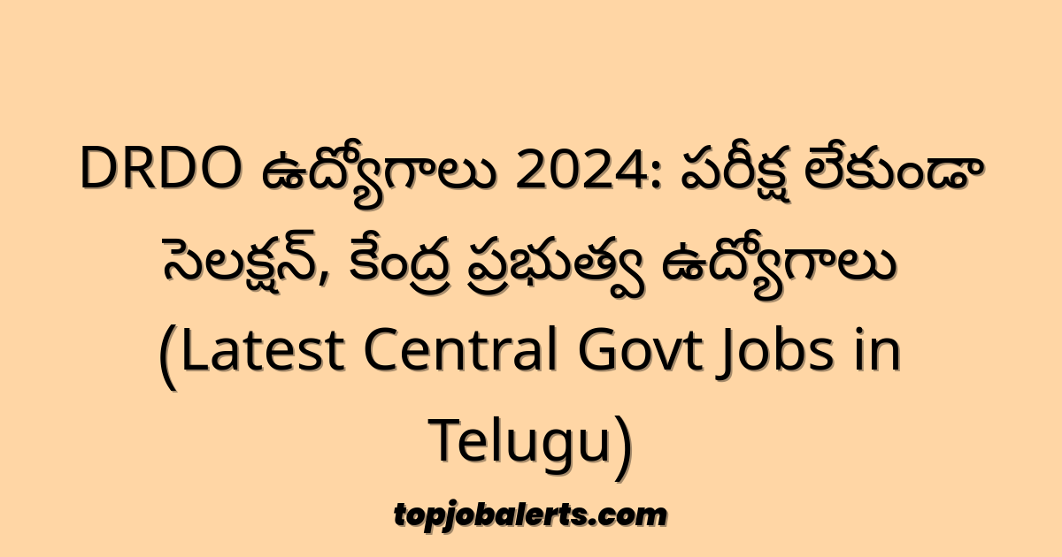 DRDO ఉద్యోగాలు 2024: పరీక్ష లేకుండా సెలక్షన్, కేంద్ర ప్రభుత్వ ఉద్యోగాలు (Latest Central Govt Jobs in Telugu)