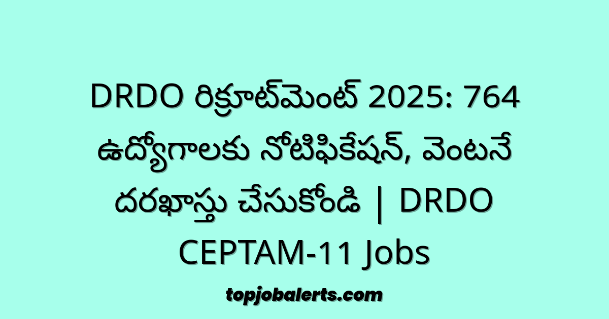 DRDO రిక్రూట్‌మెంట్ 2025: 764 ఉద్యోగాలకు నోటిఫికేషన్, వెంటనే దరఖాస్తు చేసుకోండి | DRDO CEPTAM-11 Jobs