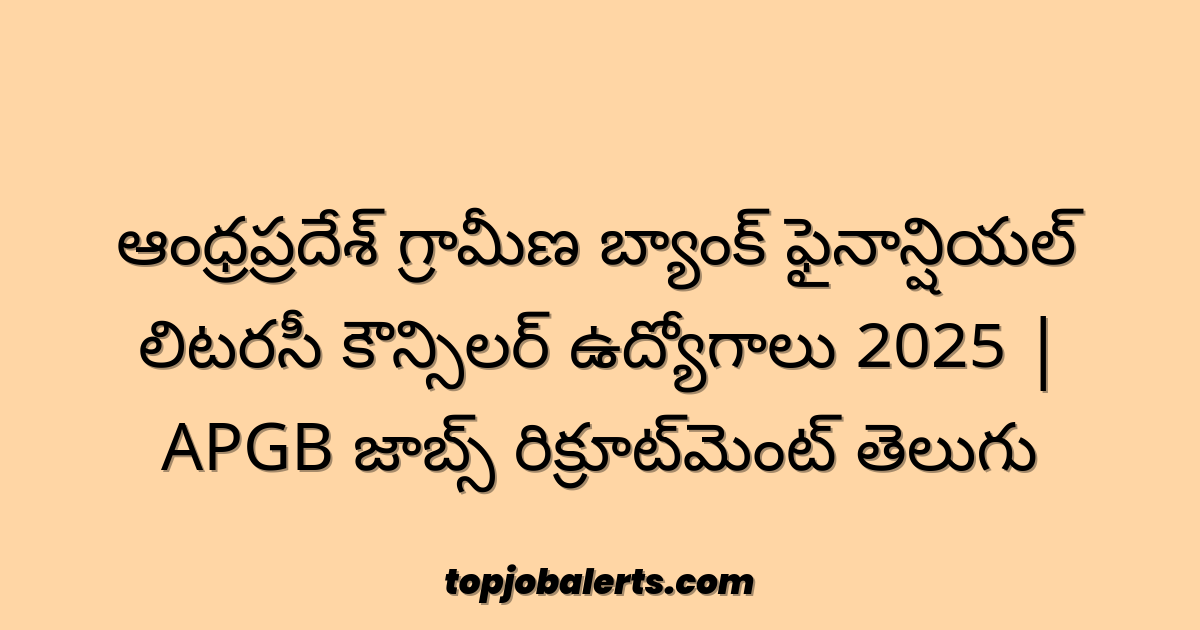 ఆంధ్రప్రదేశ్ గ్రామీణ బ్యాంక్ ఫైనాన్షియల్ లిటరసీ కౌన్సిలర్ ఉద్యోగాలు 2025 | APGB జాబ్స్ రిక్రూట్‌మెంట్ తెలుగు