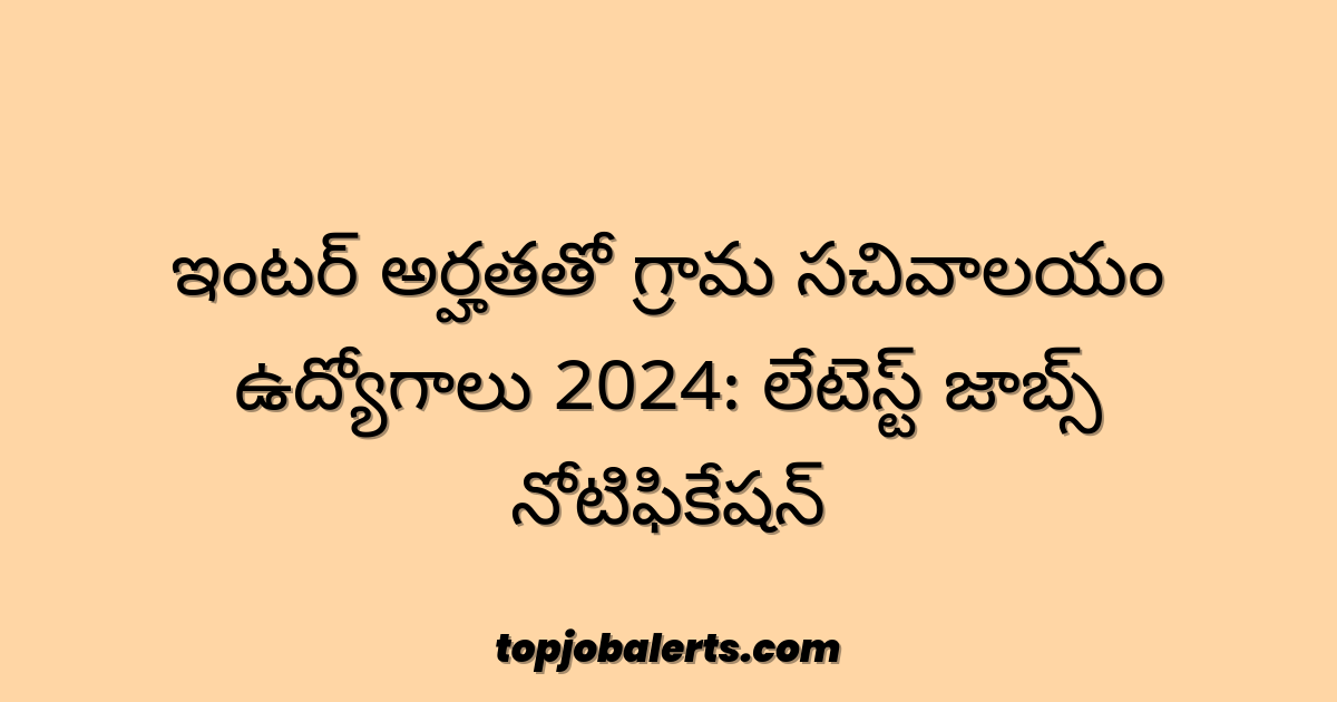 ఇంటర్ అర్హతతో గ్రామ సచివాలయం ఉద్యోగాలు 2024: లేటెస్ట్ జాబ్స్ నోటిఫికేషన్