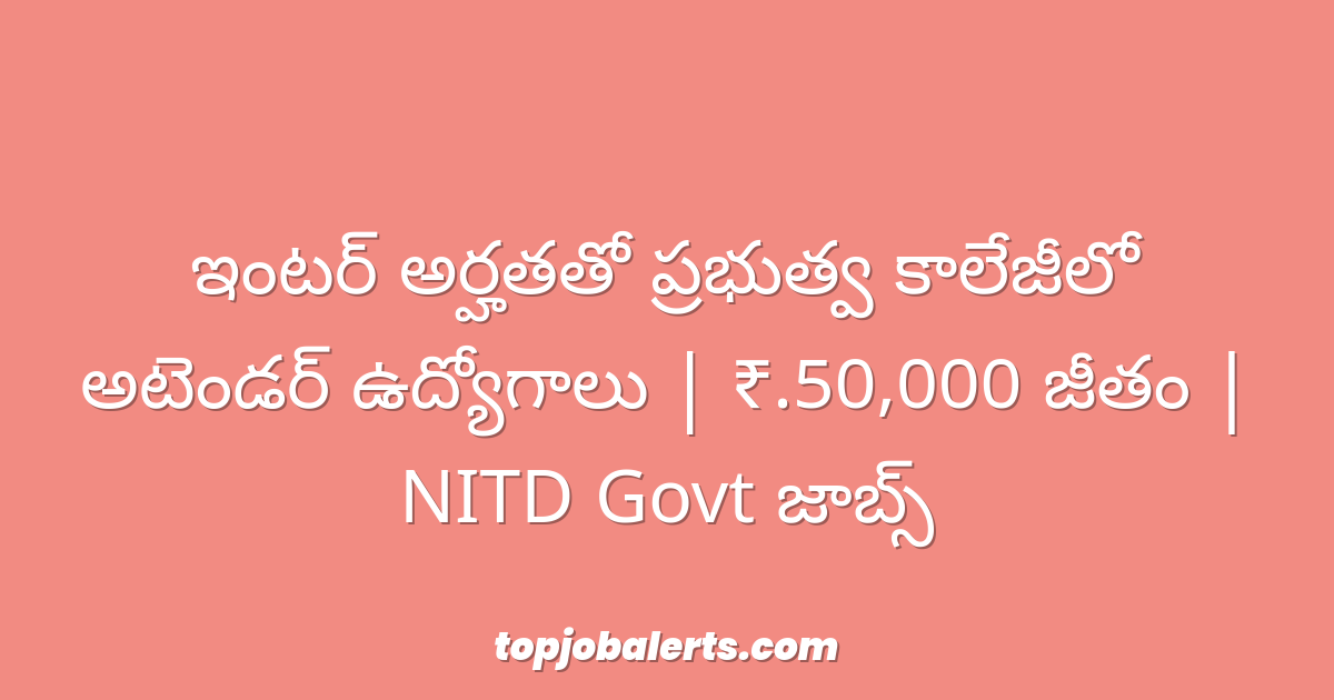 ఇంటర్ అర్హతతో ప్రభుత్వ కాలేజీలో అటెండర్ ఉద్యోగాలు | ₹.50,000 జీతం | NITD Govt జాబ్స్
