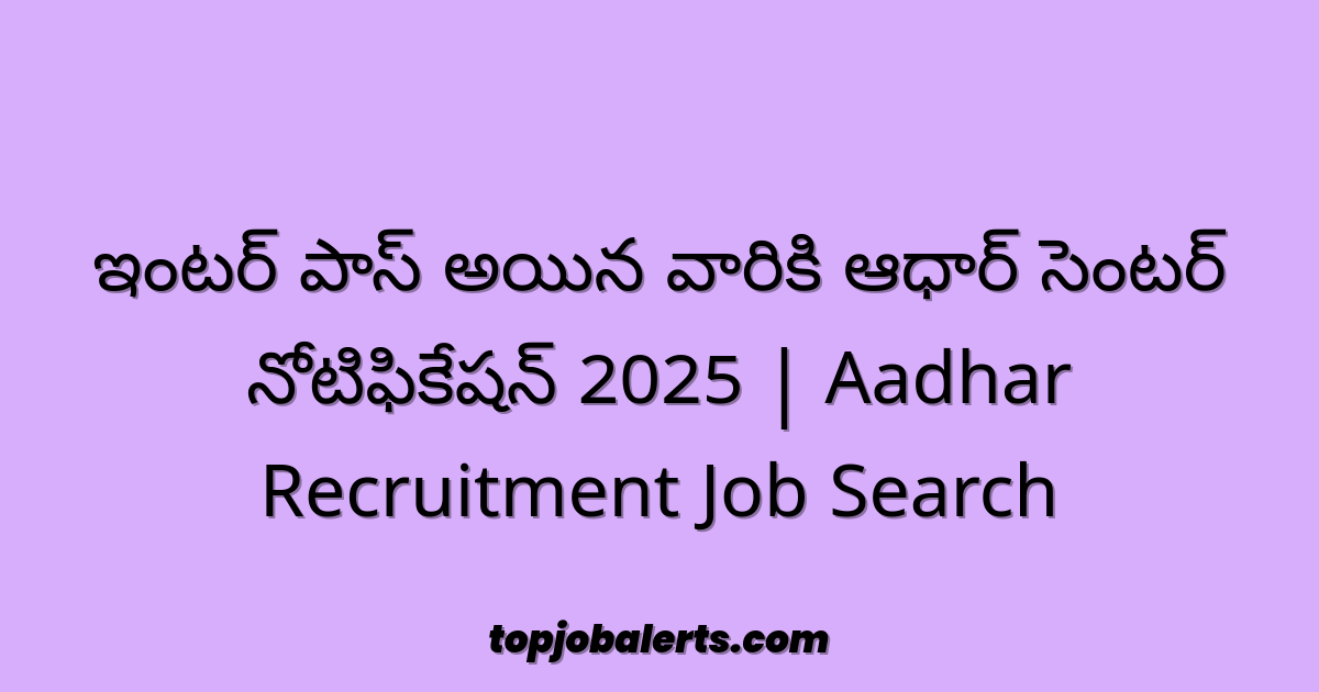 ఇంటర్ పాస్ అయిన వారికి ఆధార్ సెంటర్ నోటిఫికేషన్ 2025 | Aadhar Recruitment Job Search