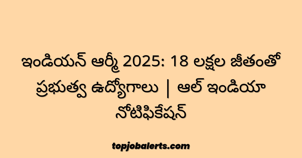 ఇండియన్ ఆర్మీ 2025: 18 లక్షల జీతంతో ప్రభుత్వ ఉద్యోగాలు | ఆల్ ఇండియా నోటిఫికేషన్