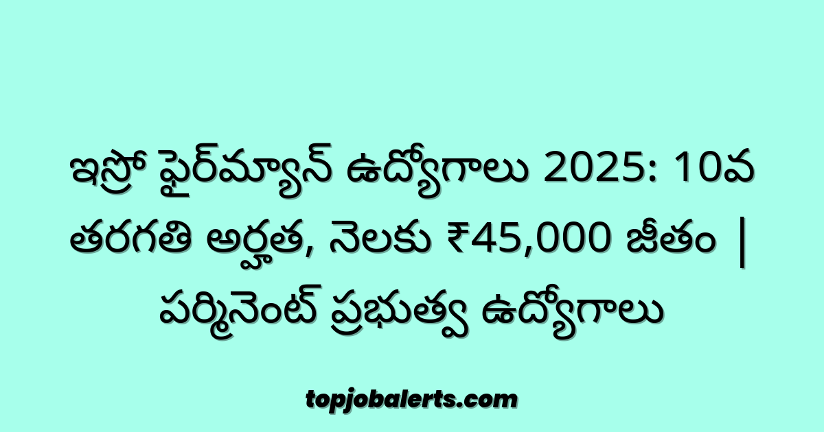 ఇస్రో ఫైర్‌మ్యాన్ ఉద్యోగాలు 2025: 10వ తరగతి అర్హత, నెలకు ₹45,000 జీతం | పర్మినెంట్ ప్రభుత్వ ఉద్యోగాలు