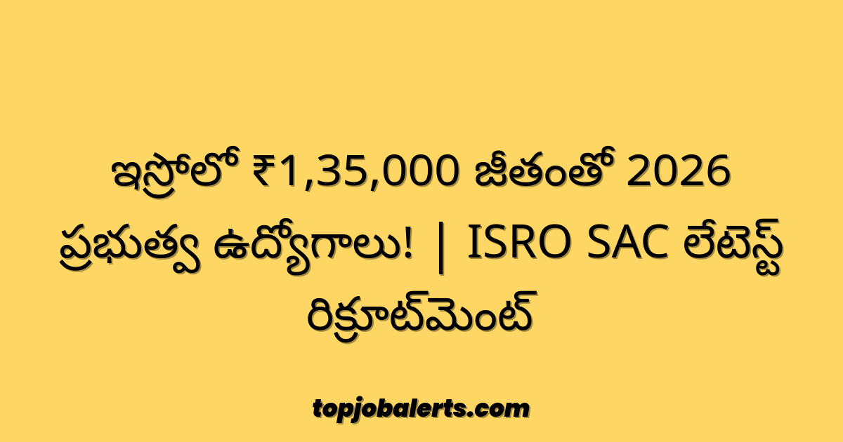 ఇస్రోలో ₹1,35,000 జీతంతో 2026 ప్రభుత్వ ఉద్యోగాలు! | ISRO SAC లేటెస్ట్ రిక్రూట్‌మెంట్