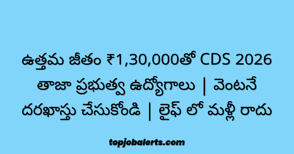 ఉత్తమ జీతం ₹1,30,000తో CDS 2026 తాజా ప్రభుత్వ ఉద్యోగాలు | వెంటనే దరఖాస్తు చేసుకోండి | లైఫ్ లో మళ్లీ రాదు