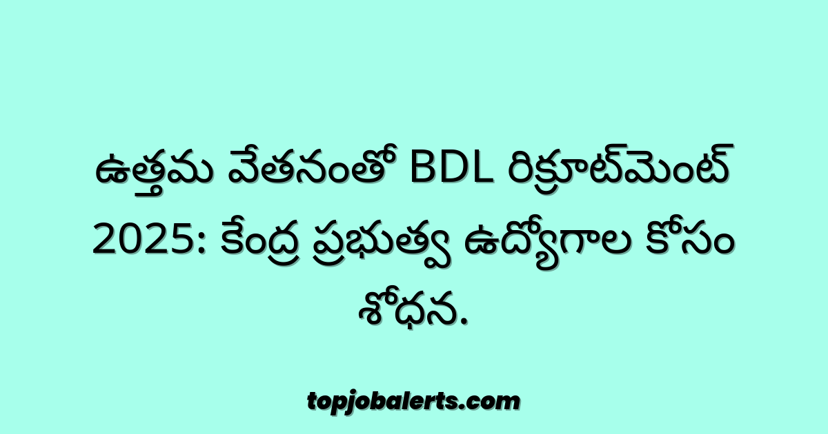 ఉత్తమ వేతనంతో BDL రిక్రూట్‌మెంట్ 2025: కేంద్ర ప్రభుత్వ ఉద్యోగాల కోసం శోధన.