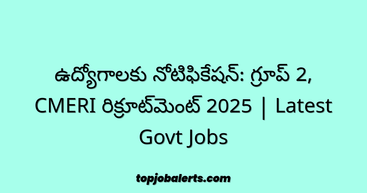 ఉద్యోగాలకు నోటిఫికేషన్: గ్రూప్ 2, CMERI రిక్రూట్‌మెంట్ 2025 | Latest Govt Jobs