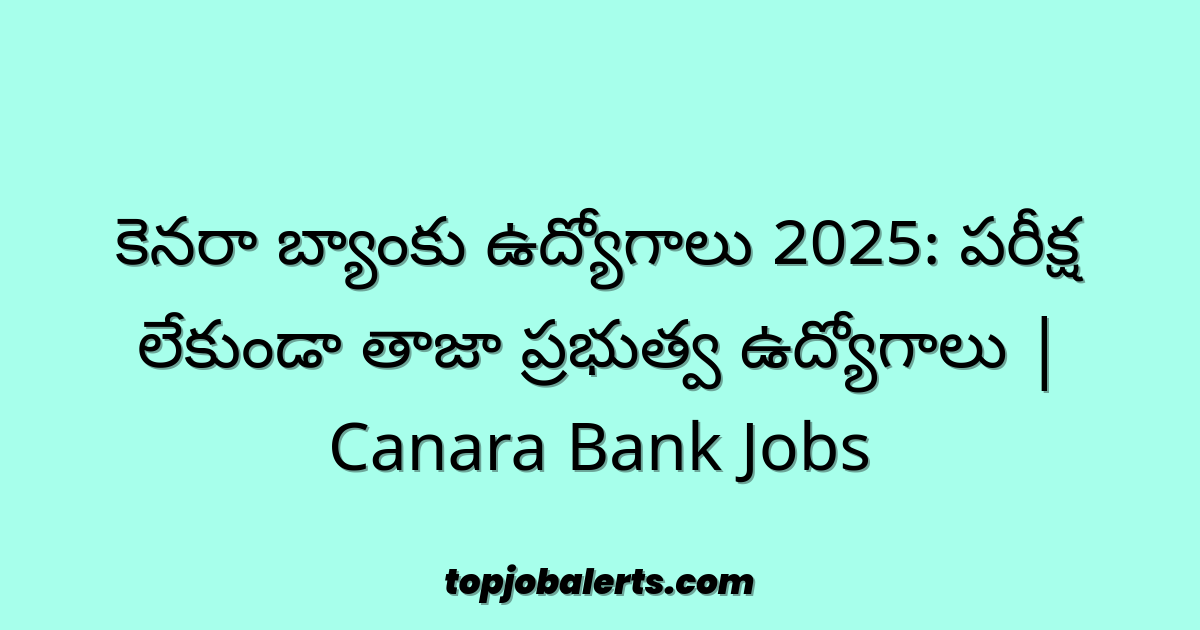 కెనరా బ్యాంకు ఉద్యోగాలు 2025: పరీక్ష లేకుండా తాజా ప్రభుత్వ ఉద్యోగాలు | Canara Bank Jobs